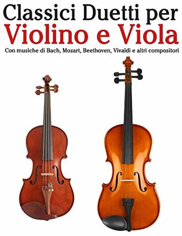 Classici Duetti per Violino e Viola: Facile Violino! Con musiche di Bach, Mozart, Beethoven, Vivaldi e altri compositori